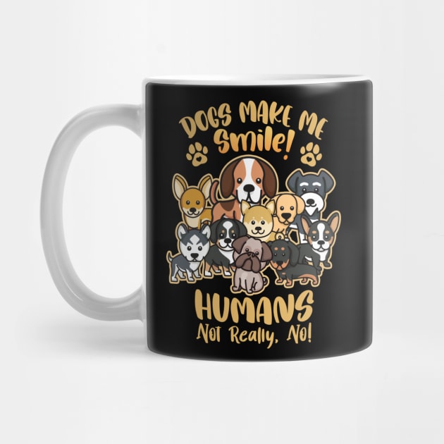 Dogs Make Me Smile! - Humans Not Really, No for Dog Lovers by Graphic Duster